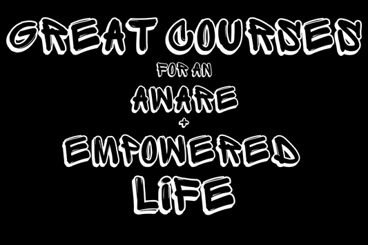 Great Courses for an Aware & Empowered Life