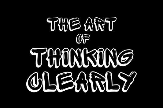 The Art Of Thinking Clearly